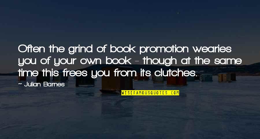 Clutches Quotes By Julian Barnes: Often the grind of book promotion wearies you Clutches Quotes By Julian Barnes: Often the grind of book promotion wearies you