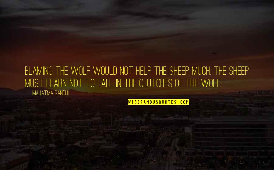 Clutches Quotes By Mahatma Gandhi: Blaming the wolf would not help the sheep