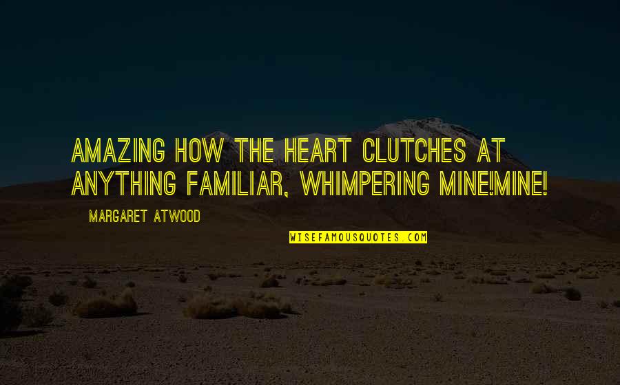 Clutches Quotes By Margaret Atwood: Amazing how the heart clutches at anything familiar,