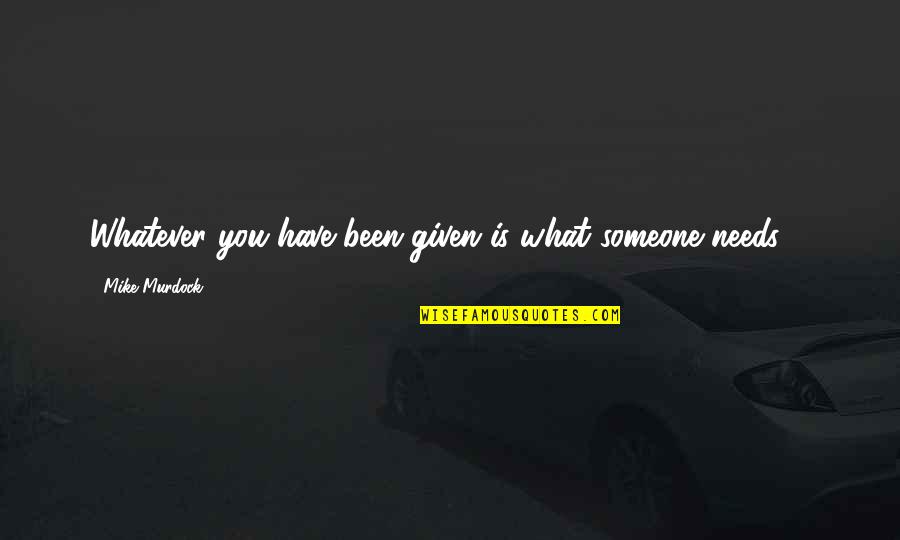 Clutches Quotes By Mike Murdock: Whatever you have been given is what someone