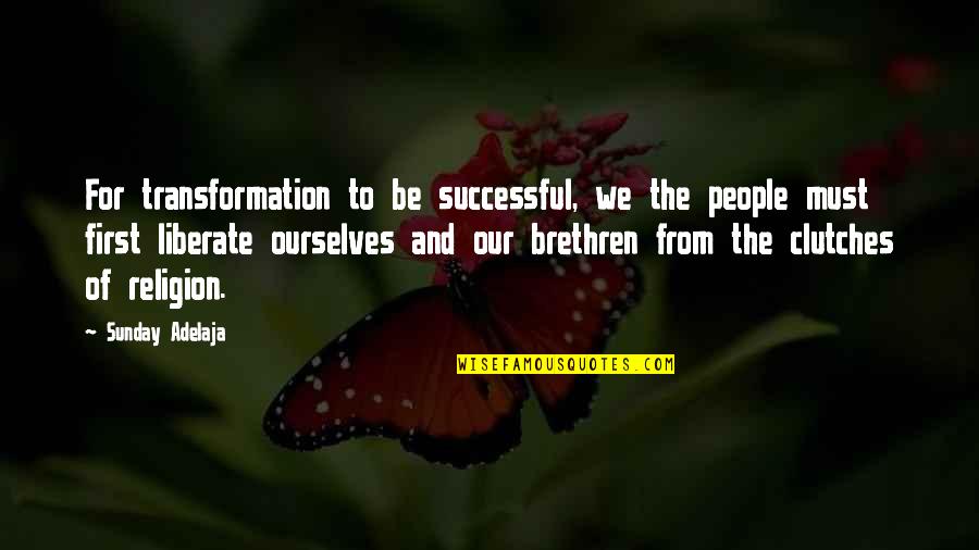 Clutches Quotes By Sunday Adelaja: For transformation to be successful, we the people