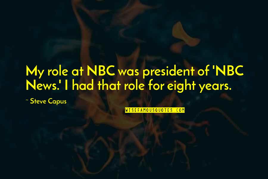 Clutching Hand Quotes By Steve Capus: My role at NBC was president of 'NBC