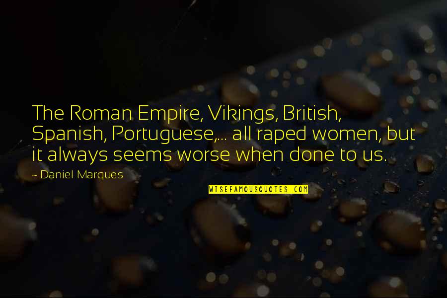 Clutching My Pearls Quotes By Daniel Marques: The Roman Empire, Vikings, British, Spanish, Portuguese,... all