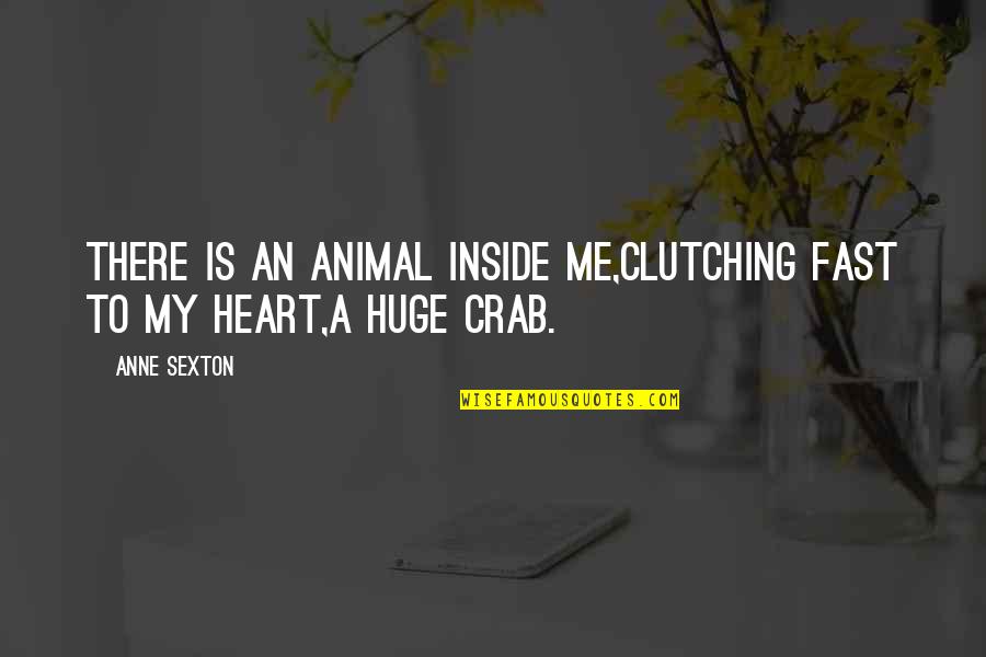 Clutching Quotes By Anne Sexton: There is an animal inside me,clutching fast to