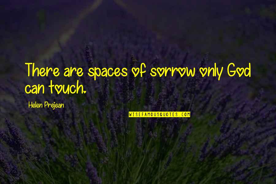 Clutchless Quotes By Helen Prejean: There are spaces of sorrow only God can Clutchless Quotes By Helen Prejean: There are spaces of sorrow only God can