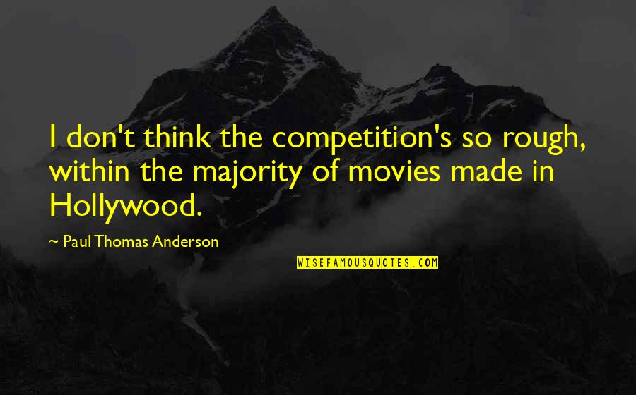 Clutchless Quotes By Paul Thomas Anderson: I don't think the competition's so rough, within Clutchless Quotes By Paul Thomas Anderson: I don't think the competition's so rough, within