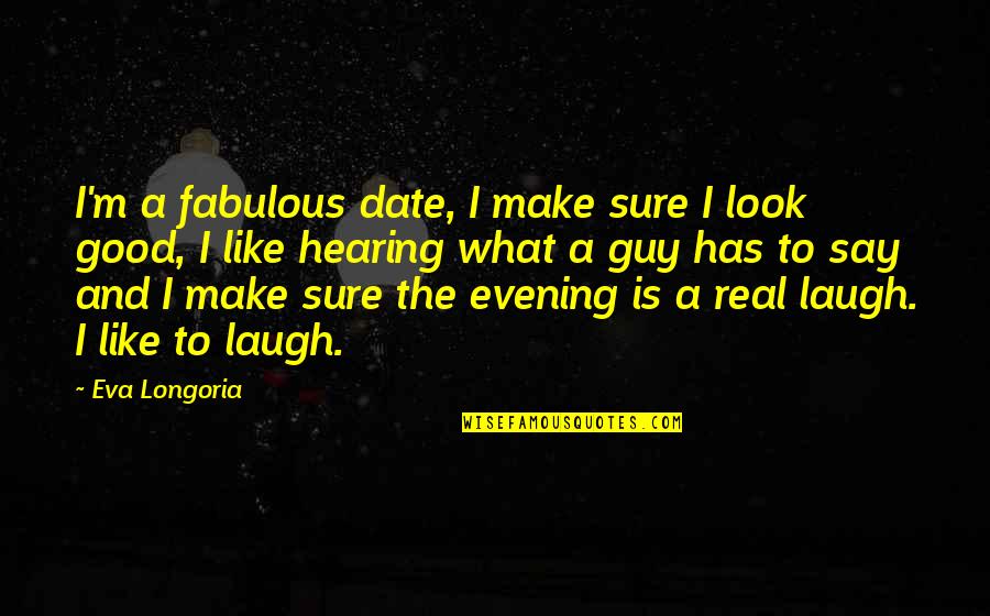 Clutter Free Quotes By Eva Longoria: I'm a fabulous date, I make sure I