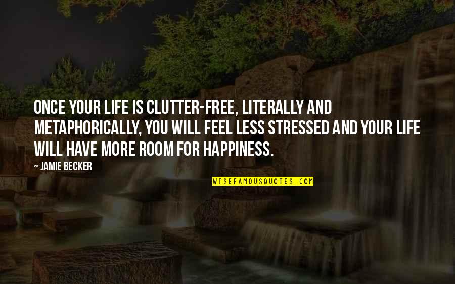 Clutter Free Quotes By Jamie Becker: Once your life is clutter-free, literally and metaphorically,