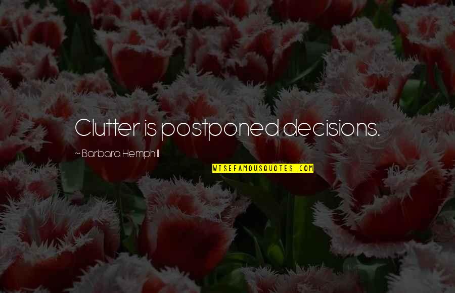Clutter Quotes By Barbara Hemphill: Clutter is postponed decisions.