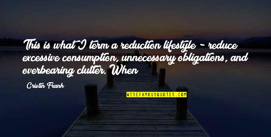 Clutter Quotes By Cristin Frank: This is what I term a reduction lifestyle