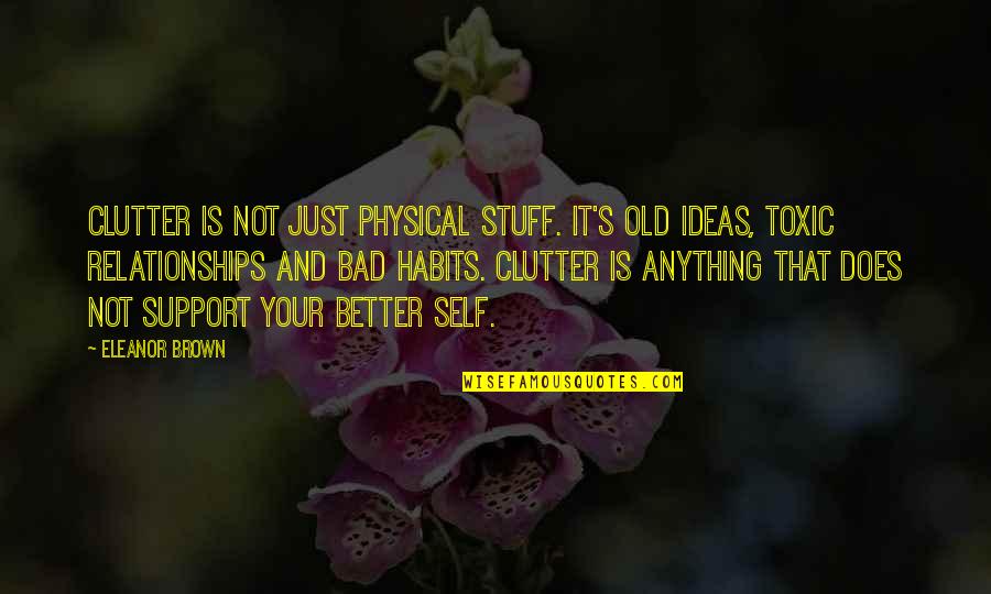 Clutter Quotes By Eleanor Brown: Clutter is not just physical stuff. It's old