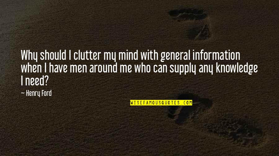 Clutter Quotes By Henry Ford: Why should I clutter my mind with general