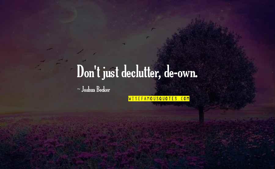 Clutter Quotes By Joshua Becker: Don't just declutter, de-own.