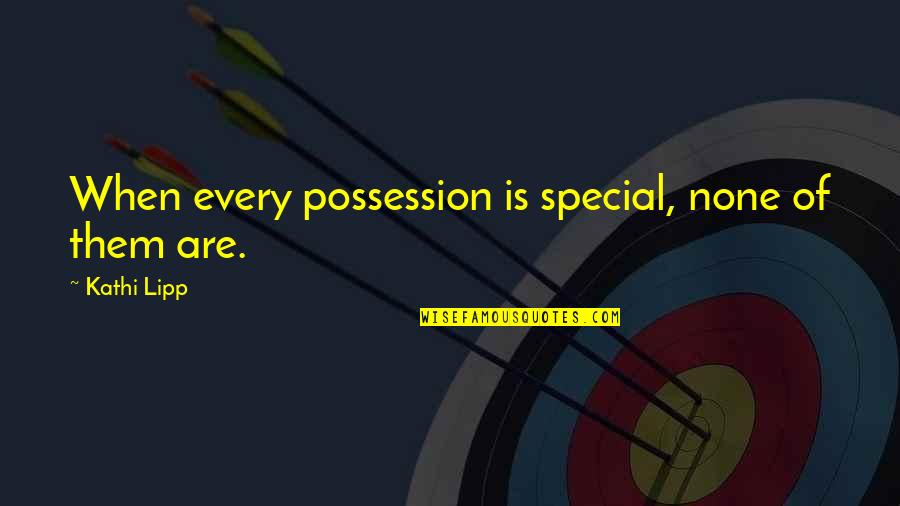 Clutter Quotes By Kathi Lipp: When every possession is special, none of them