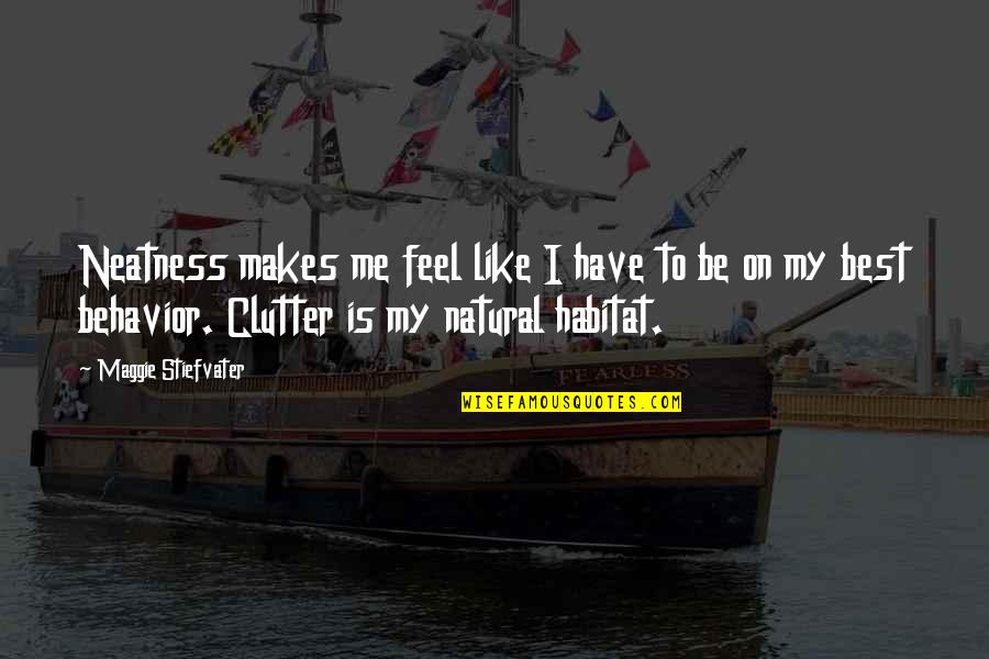 Clutter Quotes By Maggie Stiefvater: Neatness makes me feel like I have to