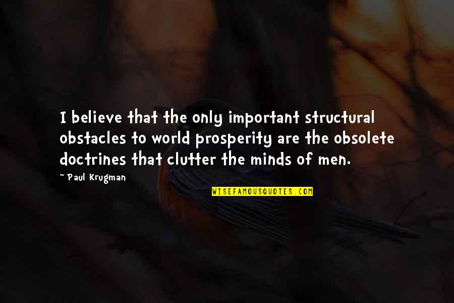 Clutter Quotes By Paul Krugman: I believe that the only important structural obstacles