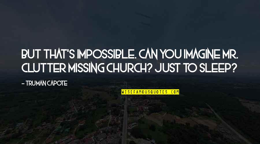 Clutter Quotes By Truman Capote: But that's impossible. Can you imagine Mr. Clutter