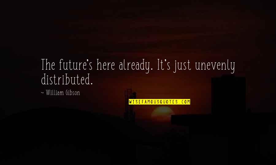 Clutterbuck Capital Management Quotes By William Gibson: The future's here already. It's just unevenly distributed.