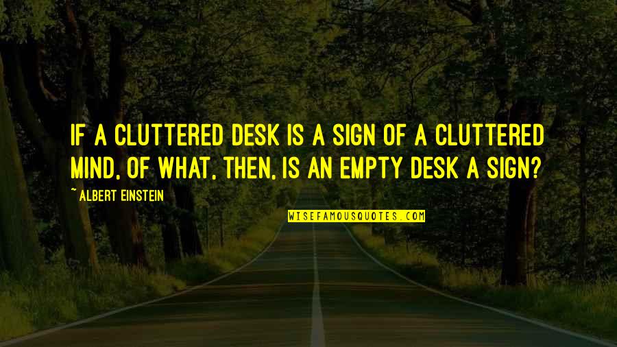 Cluttered Desk Quotes By Albert Einstein: If a cluttered desk is a sign of