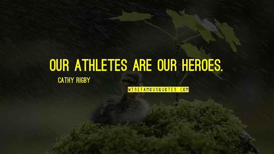 Cluttered Desk Quotes By Cathy Rigby: Our athletes are our heroes.