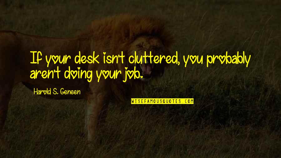 Cluttered Desk Quotes By Harold S. Geneen: If your desk isn't cluttered, you probably aren't