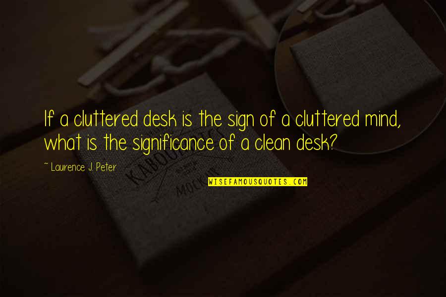 Cluttered Desk Quotes By Laurence J. Peter: If a cluttered desk is the sign of