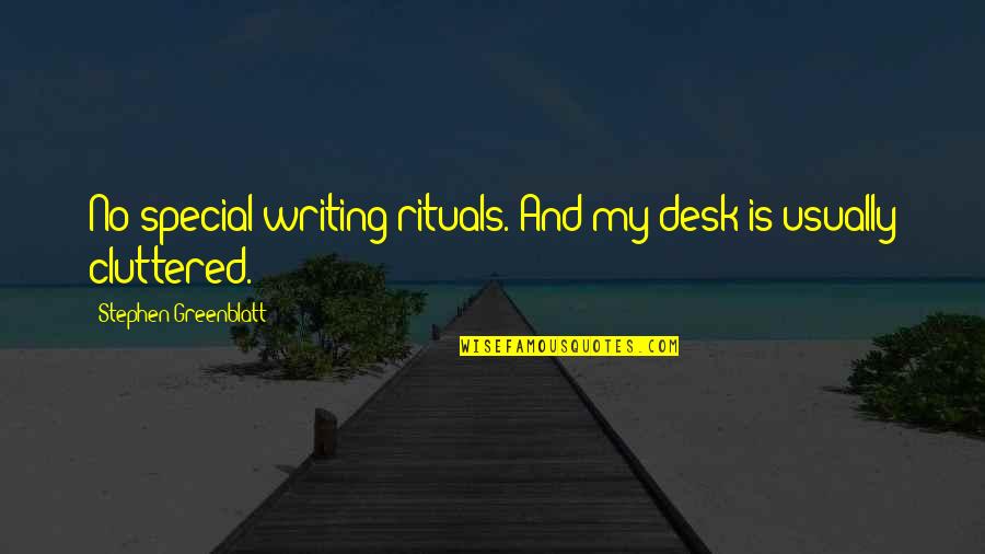 Cluttered Desk Quotes By Stephen Greenblatt: No special writing rituals. And my desk is
