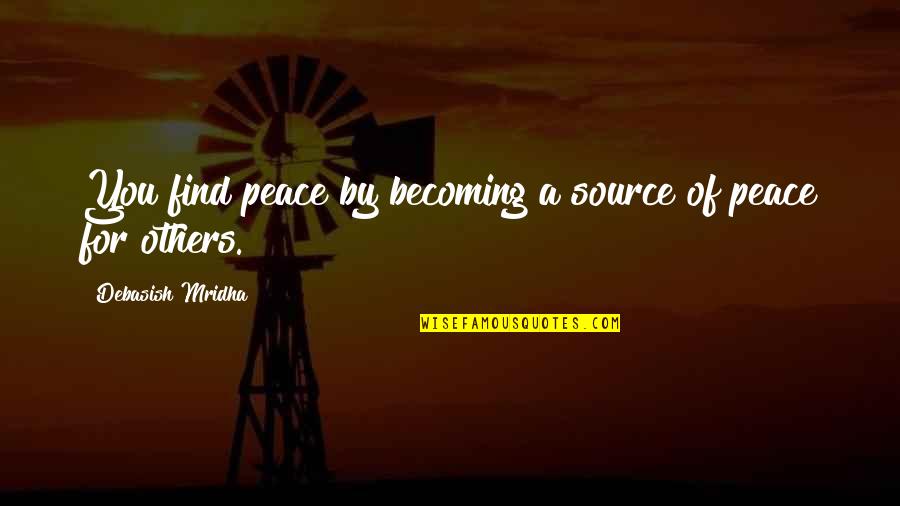 Cluttered House Quotes By Debasish Mridha: You find peace by becoming a source of Cluttered House Quotes By Debasish Mridha: You find peace by becoming a source of