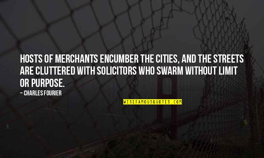 Cluttered Quotes By Charles Fourier: Hosts of merchants encumber the cities, and the