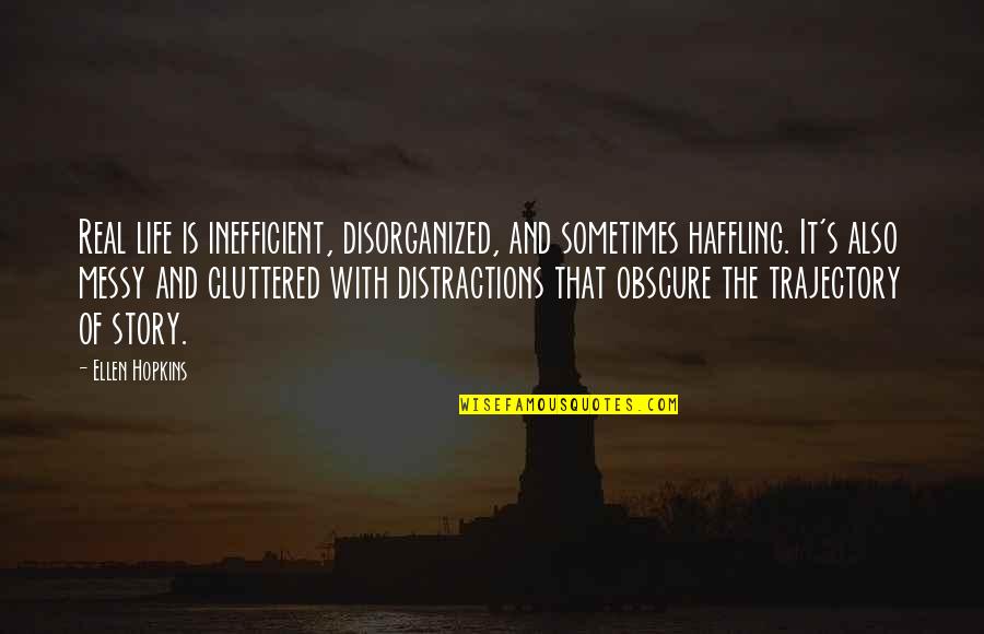 Cluttered Quotes By Ellen Hopkins: Real life is inefficient, disorganized, and sometimes haffling.