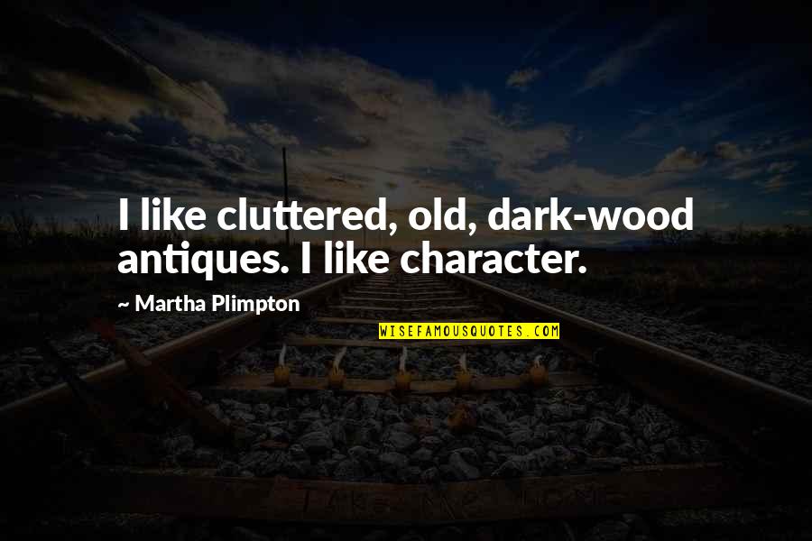 Cluttered Quotes By Martha Plimpton: I like cluttered, old, dark-wood antiques. I like