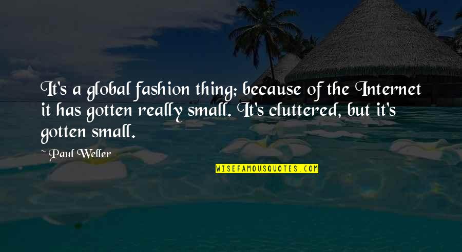 Cluttered Quotes By Paul Weller: It's a global fashion thing; because of the