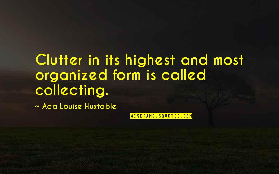 Clutter's Quotes By Ada Louise Huxtable: Clutter in its highest and most organized form