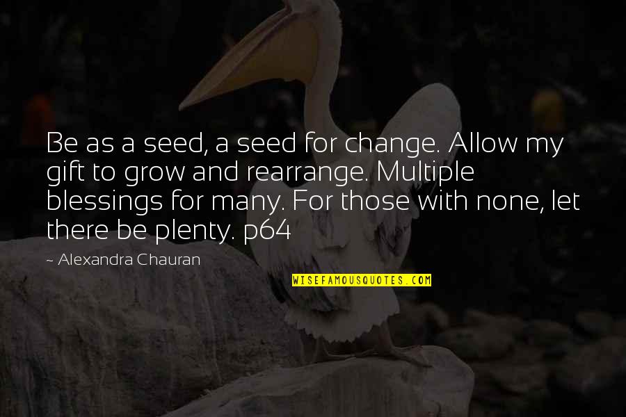 Clutter's Quotes By Alexandra Chauran: Be as a seed, a seed for change.