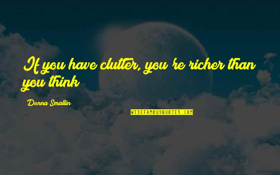 Clutter's Quotes By Donna Smallin: If you have clutter, you're richer than you