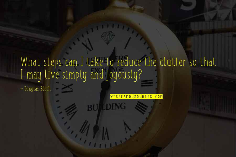 Clutter's Quotes By Douglas Bloch: What steps can I take to reduce the