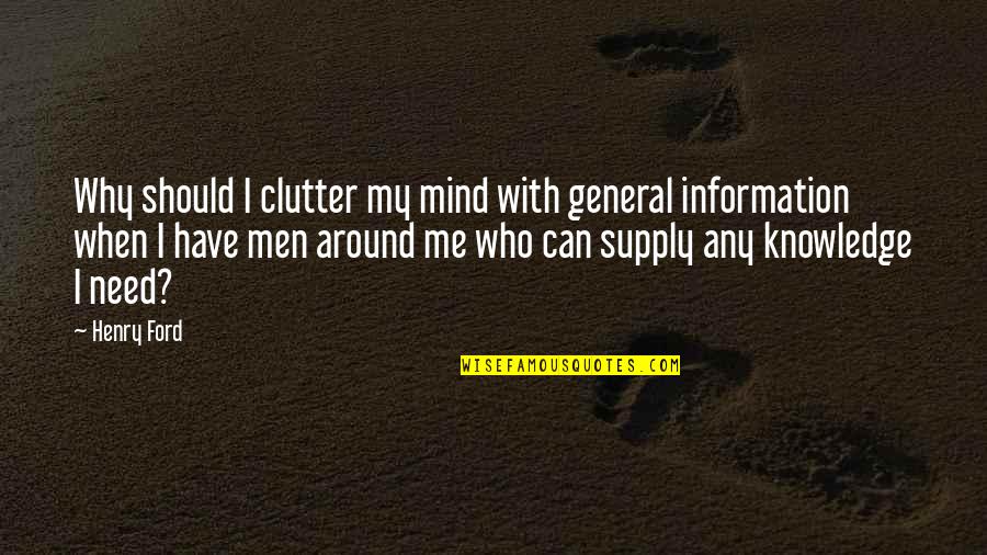 Clutter's Quotes By Henry Ford: Why should I clutter my mind with general