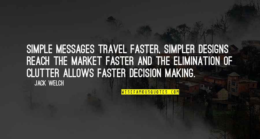 Clutter's Quotes By Jack Welch: Simple messages travel faster, simpler designs reach the