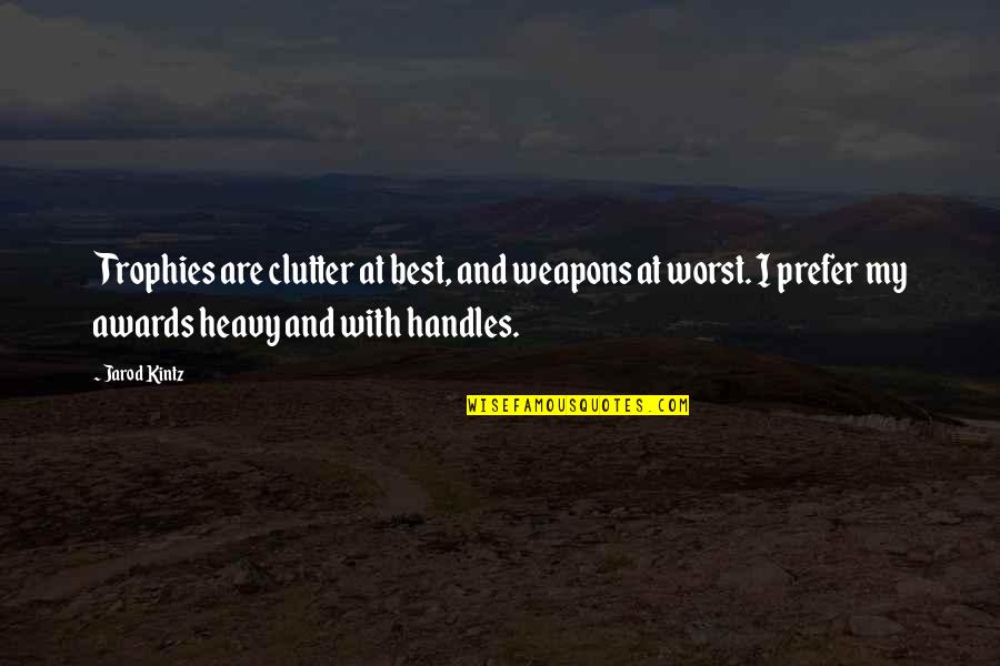 Clutter's Quotes By Jarod Kintz: Trophies are clutter at best, and weapons at