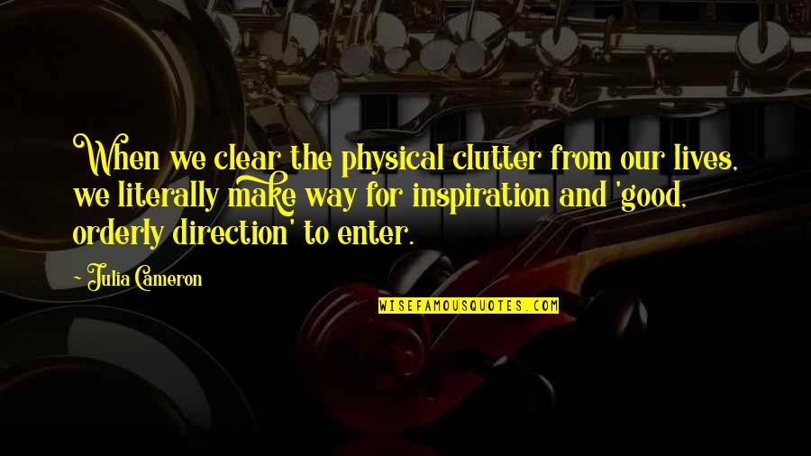 Clutter's Quotes By Julia Cameron: When we clear the physical clutter from our