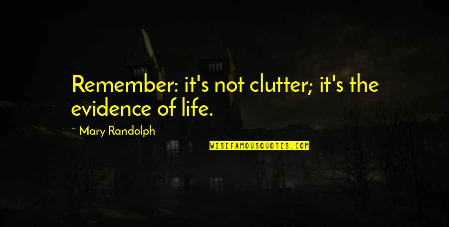 Clutter's Quotes By Mary Randolph: Remember: it's not clutter; it's the evidence of
