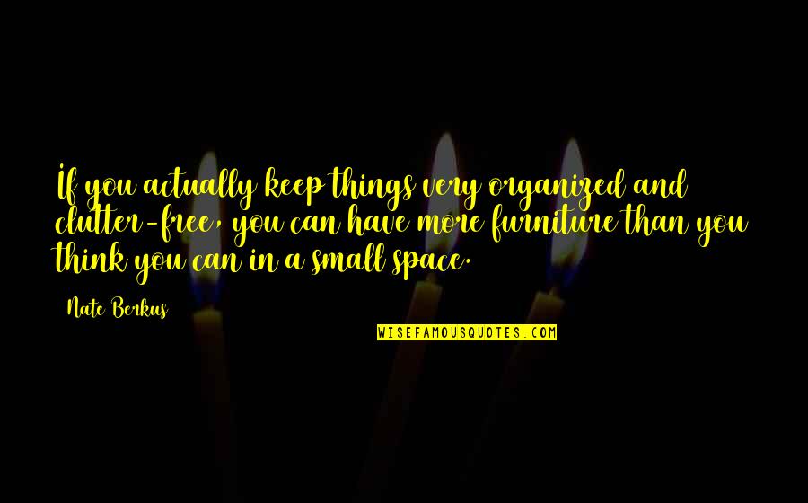 Clutter's Quotes By Nate Berkus: If you actually keep things very organized and