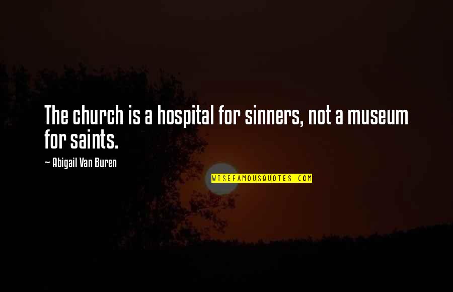 Clutton Primary Quotes By Abigail Van Buren: The church is a hospital for sinners, not