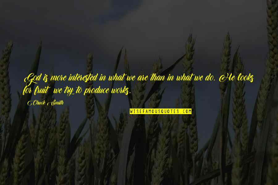 Clvii Palmetto Quotes By Chuck Smith: God is more interested in what we are Clvii Palmetto Quotes By Chuck Smith: God is more interested in what we are
