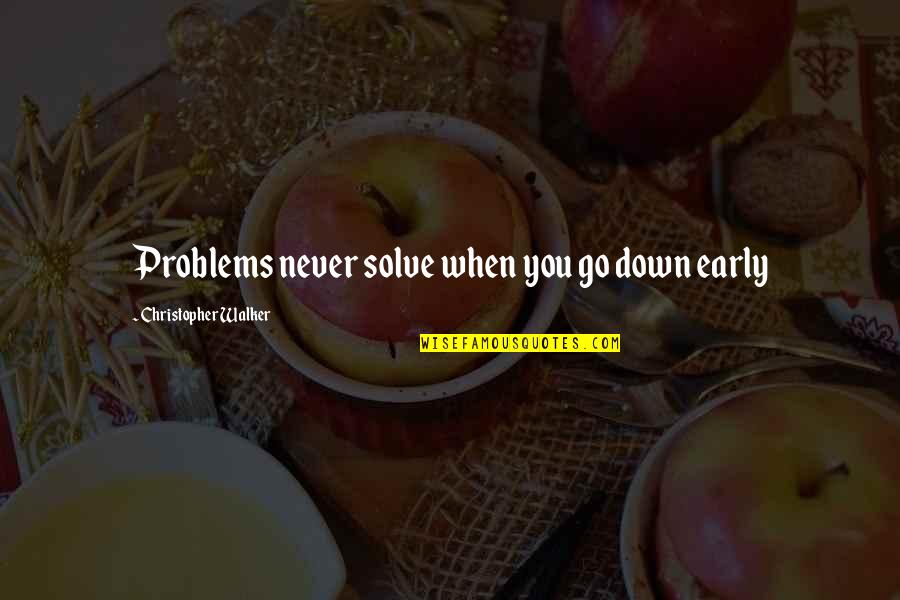 Clxiii In Roman Quotes By Christopher Walker: Problems never solve when you go down early
