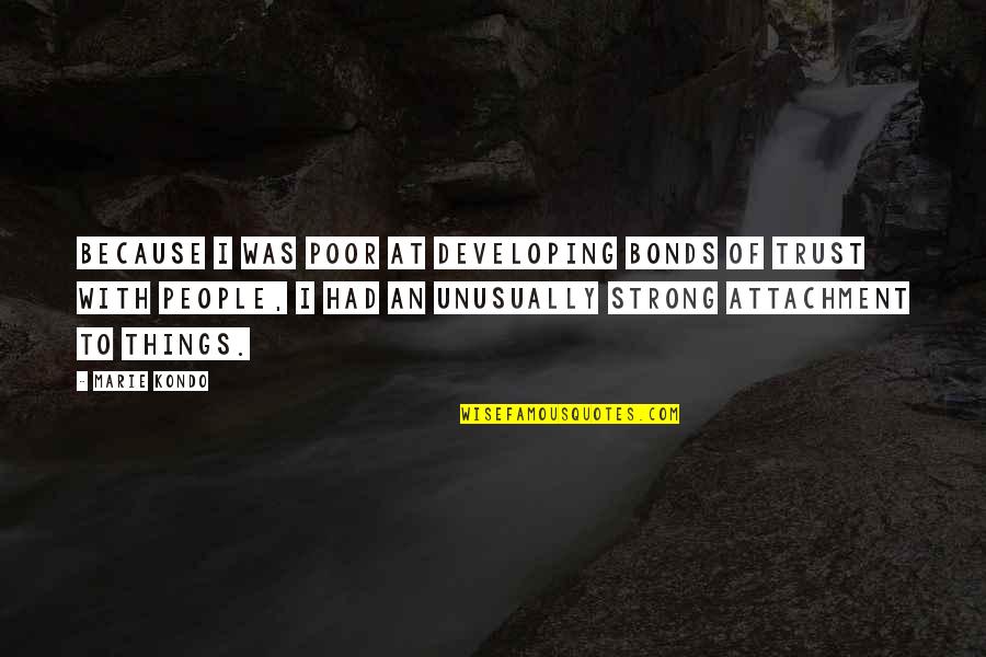 Clxxiii Quotes By Marie Kondo: Because I was poor at developing bonds of Clxxiii Quotes By Marie Kondo: Because I was poor at developing bonds of