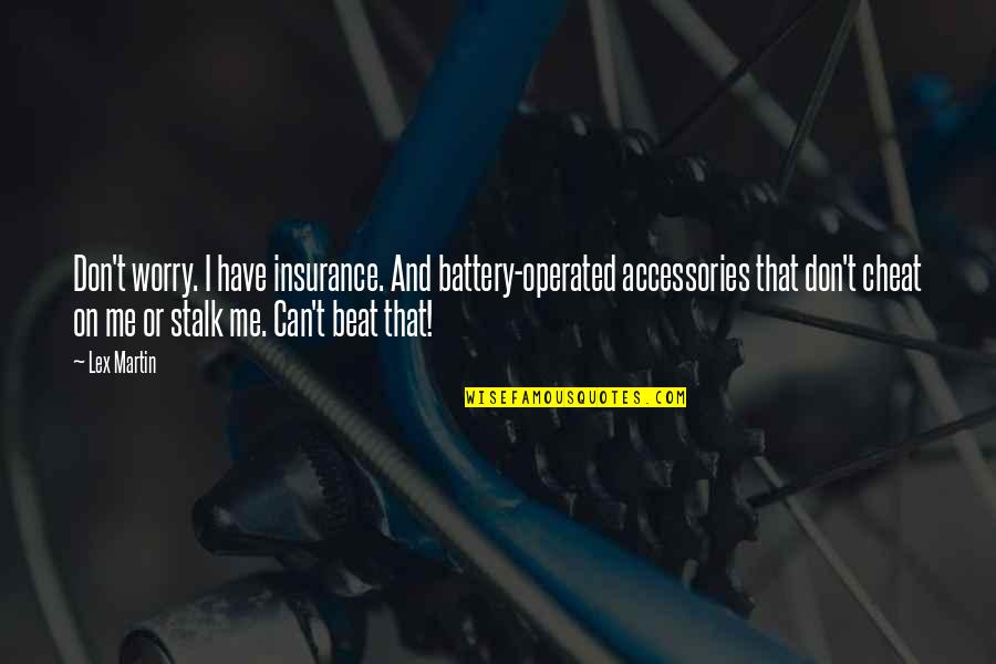 Clxxvi Quotes By Lex Martin: Don't worry. I have insurance. And battery-operated accessories Clxxvi Quotes By Lex Martin: Don't worry. I have insurance. And battery-operated accessories