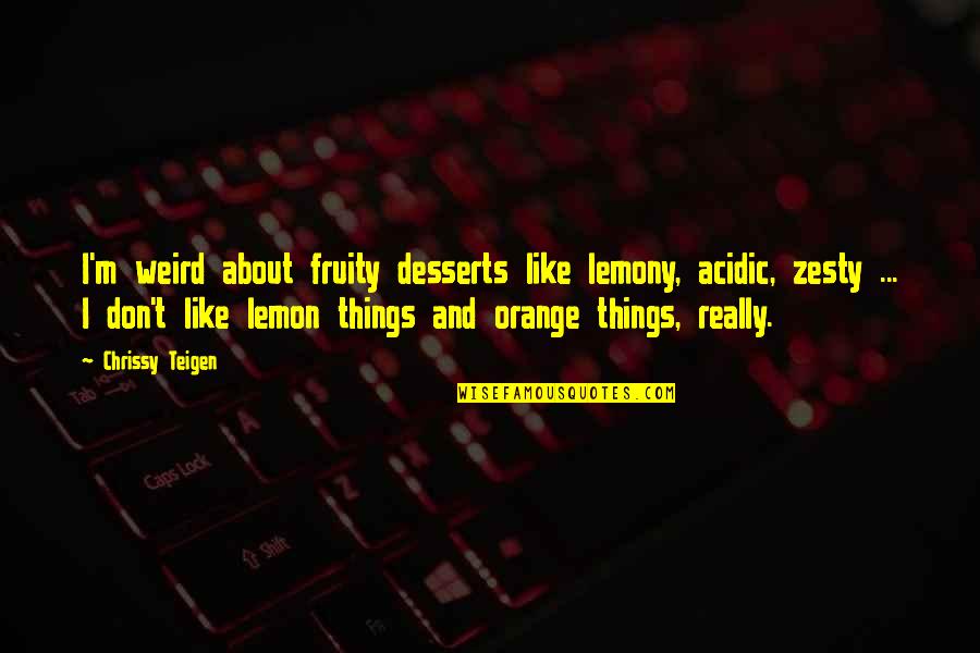 Clydas Quotes By Chrissy Teigen: I'm weird about fruity desserts like lemony, acidic,