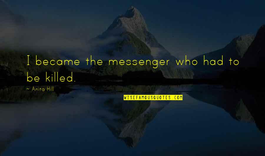 Clyde Alexander Shelton Quotes By Anita Hill: I became the messenger who had to be Clyde Alexander Shelton Quotes By Anita Hill: I became the messenger who had to be