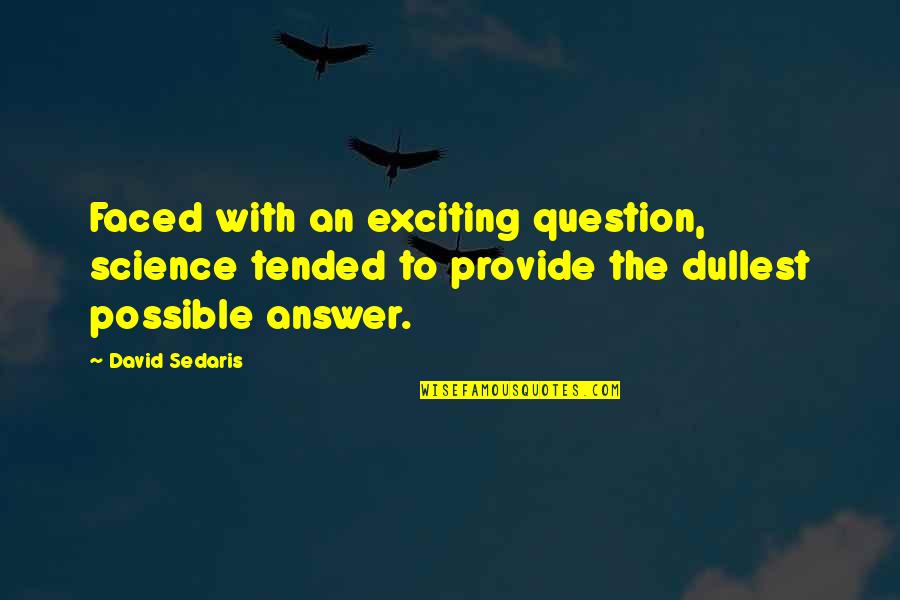 Clyde Alexander Shelton Quotes By David Sedaris: Faced with an exciting question, science tended to Clyde Alexander Shelton Quotes By David Sedaris: Faced with an exciting question, science tended to